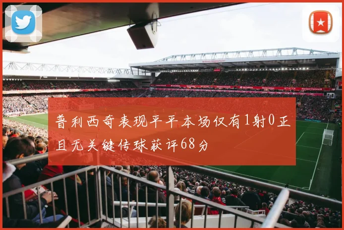 普利西奇表现平平本场仅有1射0正且无关键传球获评68分