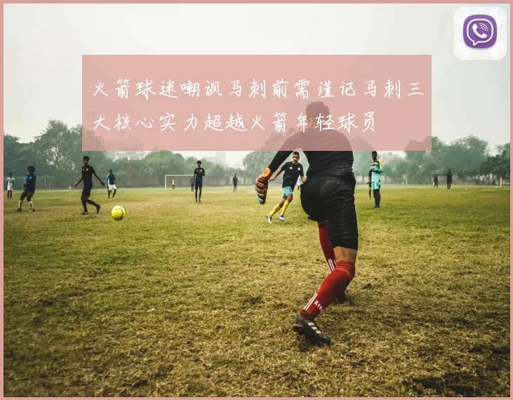 火箭球迷嘲讽马刺前需谨记马刺三大核心实力超越火箭年轻球员